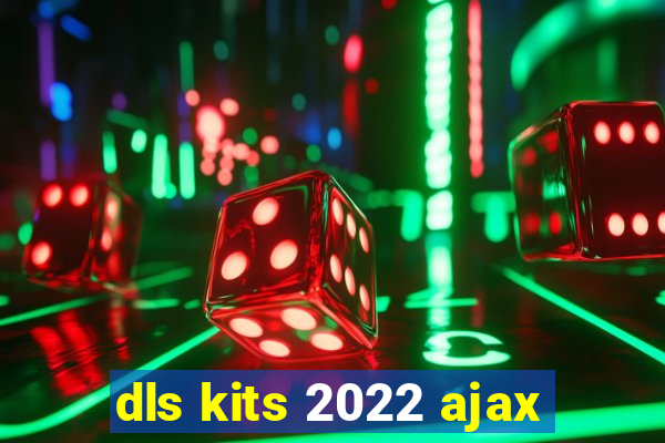 dls kits 2022 ajax